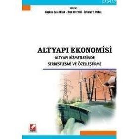 ALTYAPI EKONOMISI ALTYAPI HIZMETLERINDE SERBESTLEŞME VE ÖZELLEŞTİRME - COŞKUN CAN AKTAN, İSTİKLAL YAŞAR VURAL