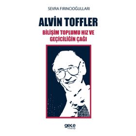 Alvin Toffler Bilişim Toplumu Hız ve Geçiciliğin Çağı - Sevra Fırıncıoğulları