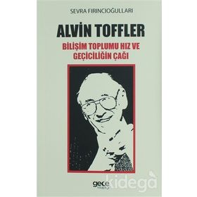 Alvin Toffler Bilişim Toplumu Hız ve Geçiciliğin Çağı - Sevra Fırıncıoğulları