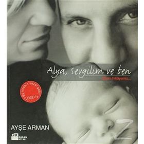ALYA, SEVGILIM VE BEN BIZIM HIKAYEMIZ - AYŞE ARMAN