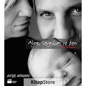 ALYA, SEVGILIM VE BEN BIZIM HIKAYEMIZ - AYŞE ARMAN