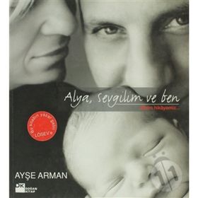 ALYA, SEVGILIM VE BEN BIZIM HIKAYEMIZ - AYŞE ARMAN