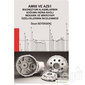 Am60 ve Az61 Magnezyum Alaşımlarının Soğuma Hızına Bağlı Mekanik ve Mikroyapı Özelliklerinin İncelenmesi - Özcan Büyükgenç