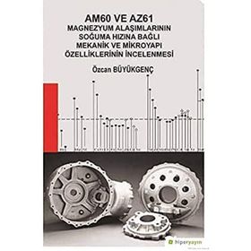 Am60 ve Az61 Magnezyum Alaşımlarının Soğuma Hızına Bağlı Mekanik ve Mikroyapı Özelliklerinin İncelenmesi - Özcan Büyükgenç