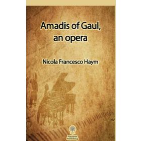 Amadis of Gaul an Opera - Nicola Francesco Haym