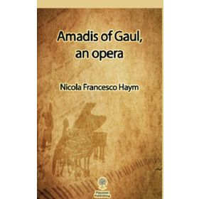 Amadis of Gaul an Opera - Nicola Francesco Haym