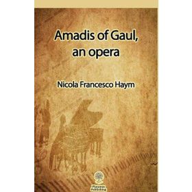 Amadis of Gaul an Opera - Nicola Francesco Haym