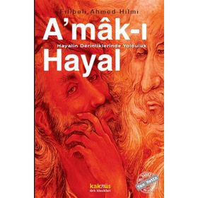 A'MAK-I HAYAL HAYALIN DERINLIKLERINDE YOLCULUK - ŞEHBENDERZÂDE FILIBELI AHMED HILMI