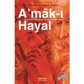 A'MAK-I HAYAL HAYALIN DERINLIKLERINDE YOLCULUK - ŞEHBENDERZÂDE FILIBELI AHMED HILMI