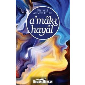 A'MAK-I HAYAL HAYALIN DERINLIKLERINDE YOLCULUK - ŞEHBENDERZÂDE FILIBELI AHMED HILMI