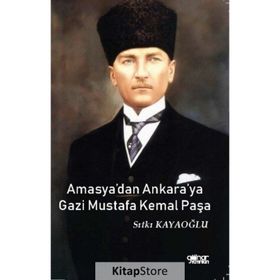 Amasya'dan Ankara'ya Gazi Mustafa Kemal Paşa - Sıtkı Kayaoğlu