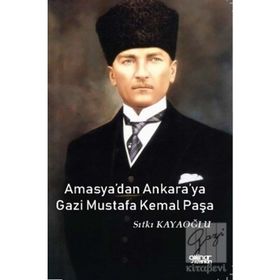 Amasya'dan Ankara'ya Gazi Mustafa Kemal Paşa - Sıtkı Kayaoğlu