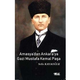 Amasya'dan Ankara'ya Gazi Mustafa Kemal Paşa - Sıtkı Kayaoğlu