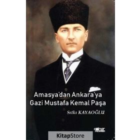 Amasya'dan Ankara'ya Gazi Mustafa Kemal Paşa - Sıtkı Kayaoğlu