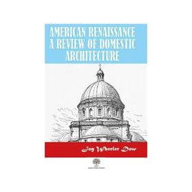 American Renaissance A Review Of Domestic Architecture Joy - Wheeler Dow