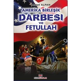 Amerika Birleşik Darbesi ve Fetullah - Ahmet Alpan