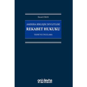 Amerika Birleşik Devletleri Rekabet Hukuku - Teori ve Uygulama - Emrah Uran