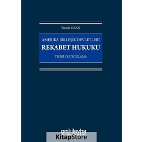 Amerika Birleşik Devletleri Rekabet Hukuku - Teori ve Uygulama - Emrah Uran
