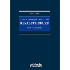 Amerika Birleşik Devletleri Rekabet Hukuku - Teori ve Uygulama - Emrah Uran