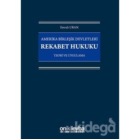 Amerika Birleşik Devletleri Rekabet Hukuku - Teori ve Uygulama - Emrah Uran