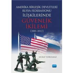 Amerika Birleşik Devletleri-Rusya Federasyonu ilişkilerinde Güvenlik İkilemi (2001-2012) - Murat Yorulmaz