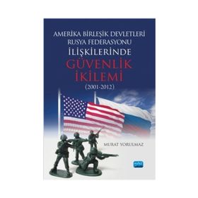 Amerika Birleşik Devletleri-Rusya Federasyonu ilişkilerinde Güvenlik İkilemi (2001-2012) - Murat Yorulmaz