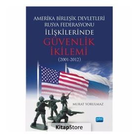 Amerika Birleşik Devletleri-Rusya Federasyonu ilişkilerinde Güvenlik İkilemi (2001-2012) - Murat Yorulmaz