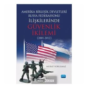 Amerika Birleşik Devletleri-Rusya Federasyonu ilişkilerinde Güvenlik İkilemi (2001-2012) - Murat Yorulmaz