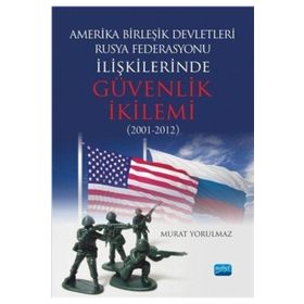Amerika Birleşik Devletleri-Rusya Federasyonu ilişkilerinde Güvenlik İkilemi (2001-2012) - Murat Yorulmaz