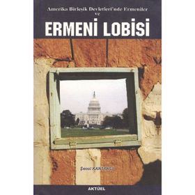 AMERIKA BİRLEŞİK DEVLETLERI'NDE ERMENILER VE ERMENI LOBISI - ŞENOL KANTARCI
