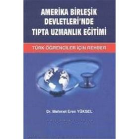 AMERIKA BIRLEŞIK DEVLETLERI'NDE TIPTA UZMANLIK EĞITIMI TÜRK ÖĞRENCILER İÇIN REHBER - MEHMET EREN YÜKSEL