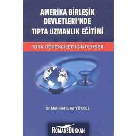 AMERIKA BIRLEŞIK DEVLETLERI'NDE TIPTA UZMANLIK EĞITIMI TÜRK ÖĞRENCILER İÇIN REHBER - MEHMET EREN YÜKSEL