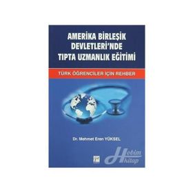 AMERIKA BIRLEŞIK DEVLETLERI'NDE TIPTA UZMANLIK EĞITIMI TÜRK ÖĞRENCILER İÇIN REHBER - MEHMET EREN YÜKSEL
