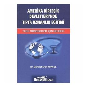 AMERIKA BIRLEŞIK DEVLETLERI'NDE TIPTA UZMANLIK EĞITIMI TÜRK ÖĞRENCILER İÇIN REHBER - MEHMET EREN YÜKSEL