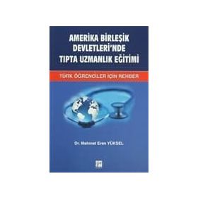 AMERIKA BIRLEŞIK DEVLETLERI'NDE TIPTA UZMANLIK EĞITIMI TÜRK ÖĞRENCILER İÇIN REHBER - MEHMET EREN YÜKSEL
