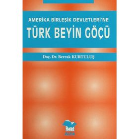 AMERIKA BİRLEŞİK DEVLETLERI´NE TÜRK BEYIN GÖÇÜ - BERRAK KURTULUŞ