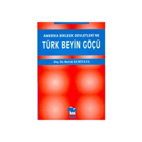 AMERIKA BİRLEŞİK DEVLETLERI´NE TÜRK BEYIN GÖÇÜ - BERRAK KURTULUŞ
