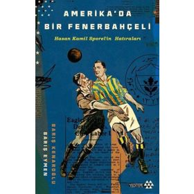 Amerika da Bir Fenerbahçeli Hasan Kamil Sporel in Hatıraları Yeditepe Yayınevi