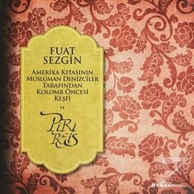 AMERIKA KITASININ MÜSLÜMAN DENIZCILER TARAFINDAN KOLOMB ÖNCESI KEŞFI VE PIRI REIS - FUAT SEZGIN