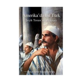 Amerika'da Bir Türk - Şeyh Tosun'un Hatıratı - Tosun Bekir Bayraktaroğlu