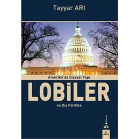 Amerika’da Siyasal Yapı Lobiler ve Dış Politika - Tayyar Arı