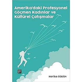 Amerika'daki Profesyonel Göçmen Kadınlar ve Kültürel Çatışmalar - Harika Süklün