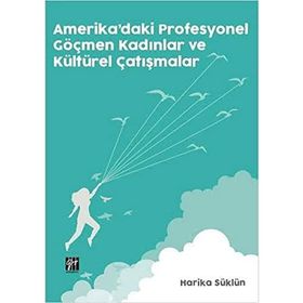 Amerika'daki Profesyonel Göçmen Kadınlar ve Kültürel Çatışmalar - Harika Süklün