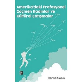 Amerika'daki Profesyonel Göçmen Kadınlar ve Kültürel Çatışmalar - Harika Süklün