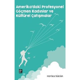 Amerika'daki Profesyonel Göçmen Kadınlar ve Kültürel Çatışmalar - Harika Süklün