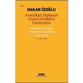 Amerikalı Diplomat Amiral Bristol`ın Gözlemleri - Hakan Özoğlu