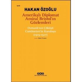 Amerikalı Diplomat Amiral Bristol`ın Gözlemleri - Hakan Özoğlu