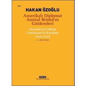Amerikalı Diplomat Amiral Bristol`ın Gözlemleri - Hakan Özoğlu