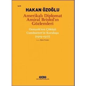 Amerikalı Diplomat Amiral Bristol`ın Gözlemleri - Hakan Özoğlu