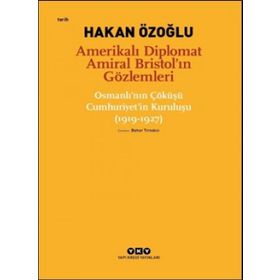 Amerikalı Diplomat Amiral Bristol`ın Gözlemleri - Hakan Özoğlu